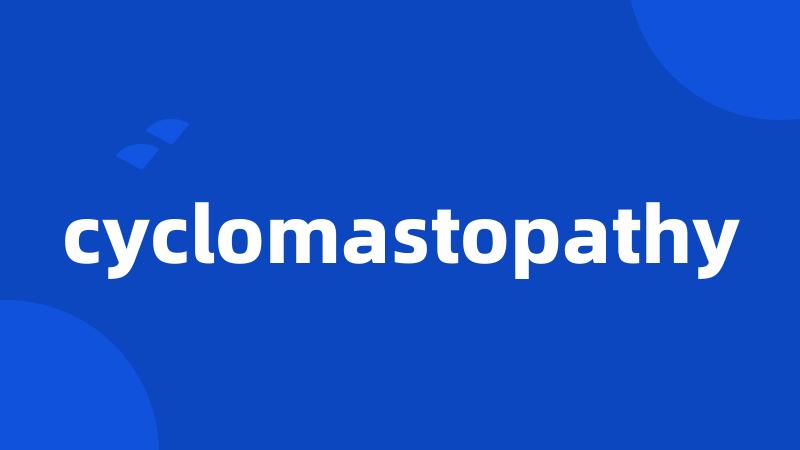 cyclomastopathy