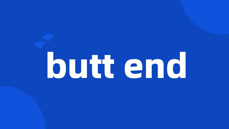 butt end
