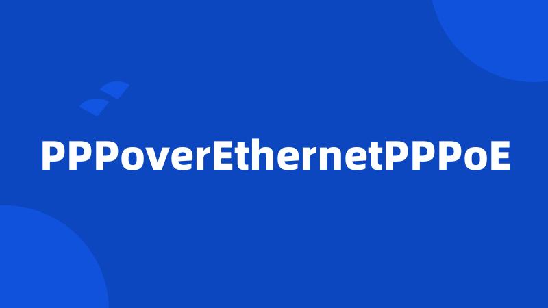 PPPoverEthernetPPPoE