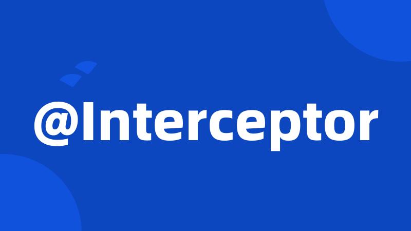 @Interceptor