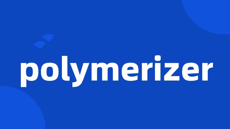 polymerizer