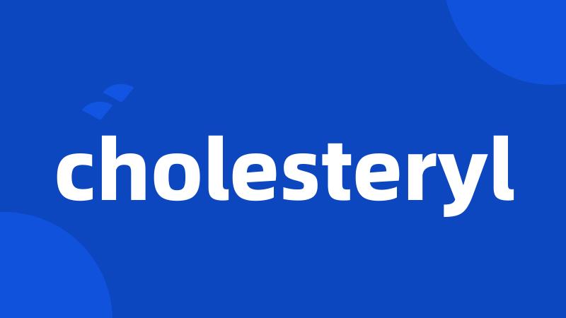 cholesteryl