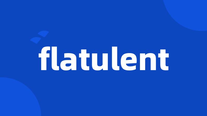 flatulent