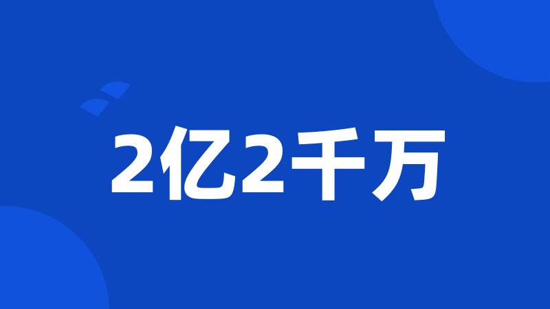 2亿2千万