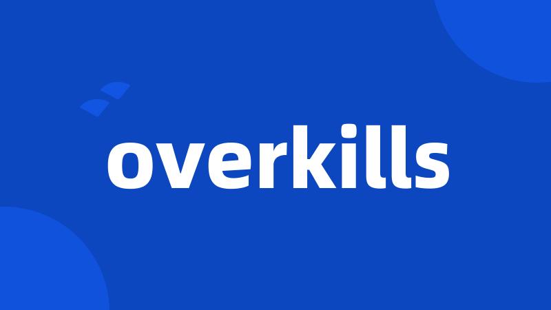 overkills