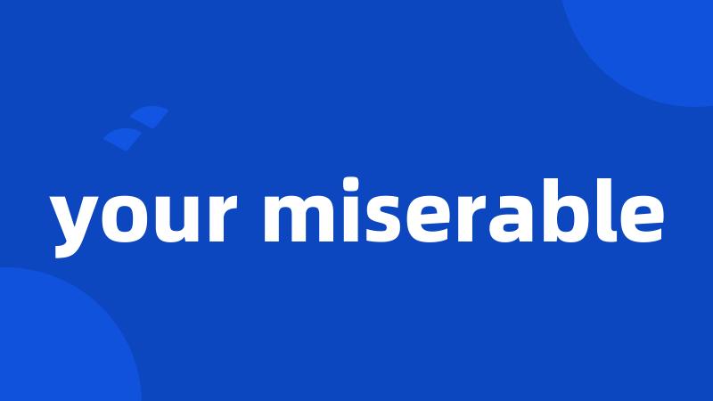 your miserable