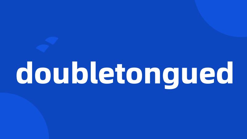 doubletongued