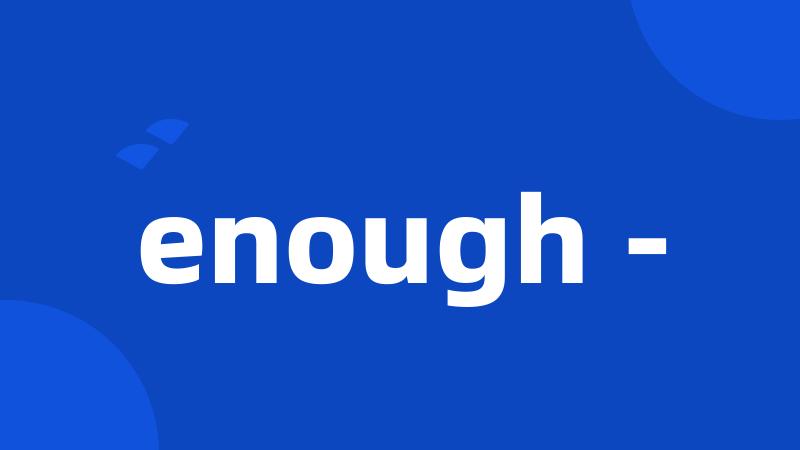 enough -