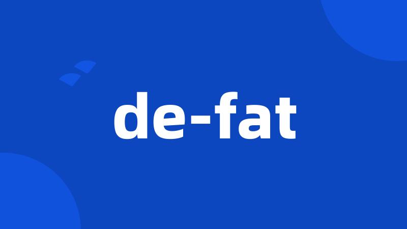 de-fat