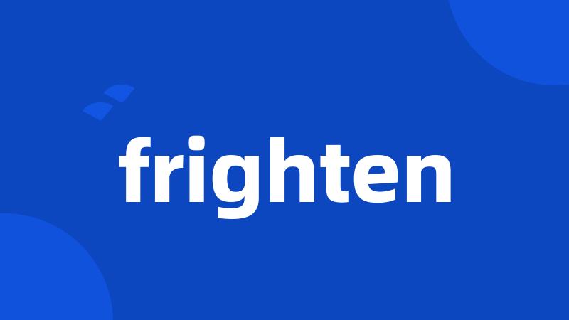 frighten