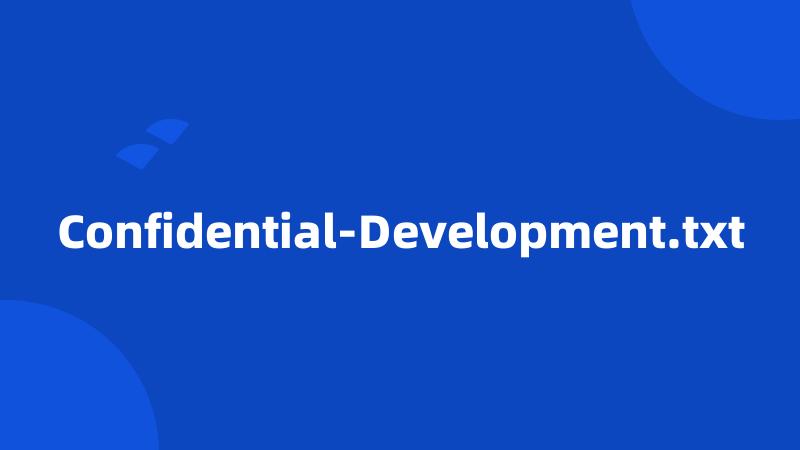 Confidential-Development.txt