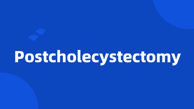 Postcholecystectomy