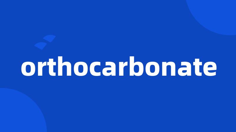 orthocarbonate