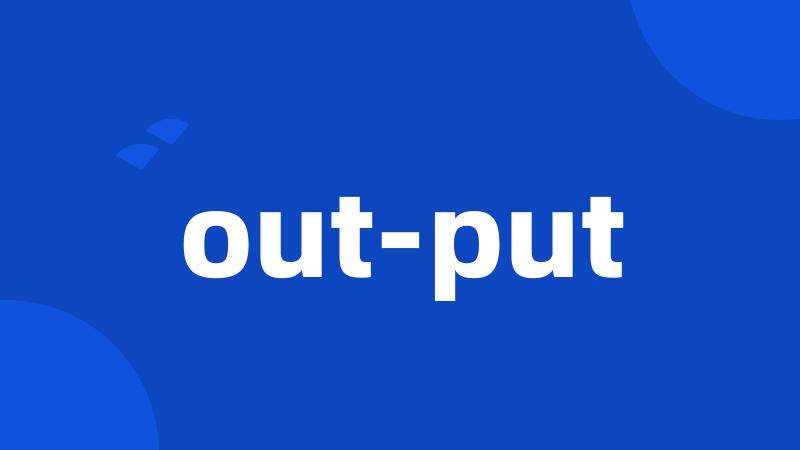 out-put