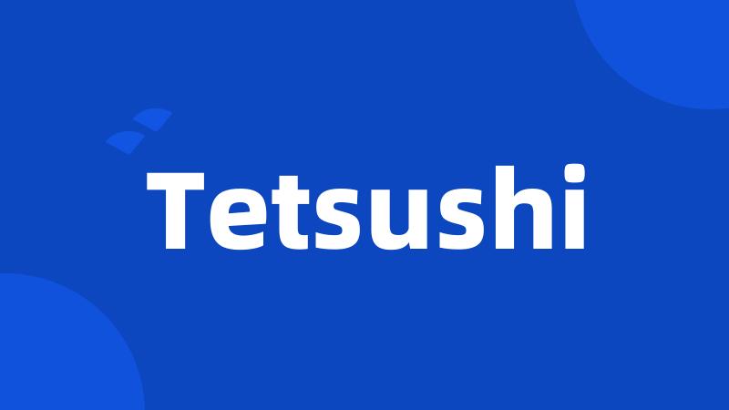 Tetsushi