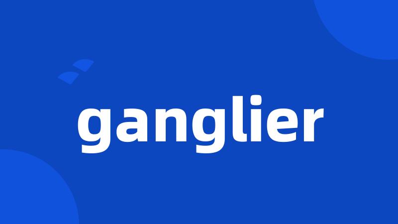 ganglier