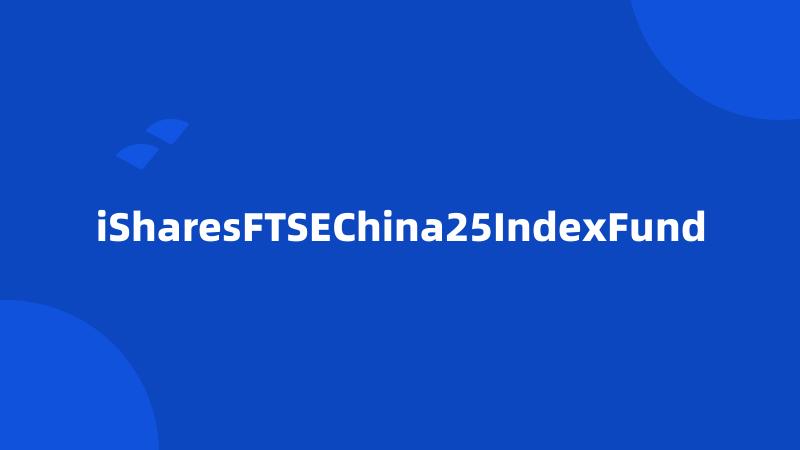 iSharesFTSEChina25IndexFund