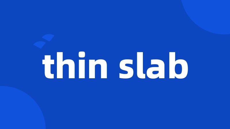 thin slab