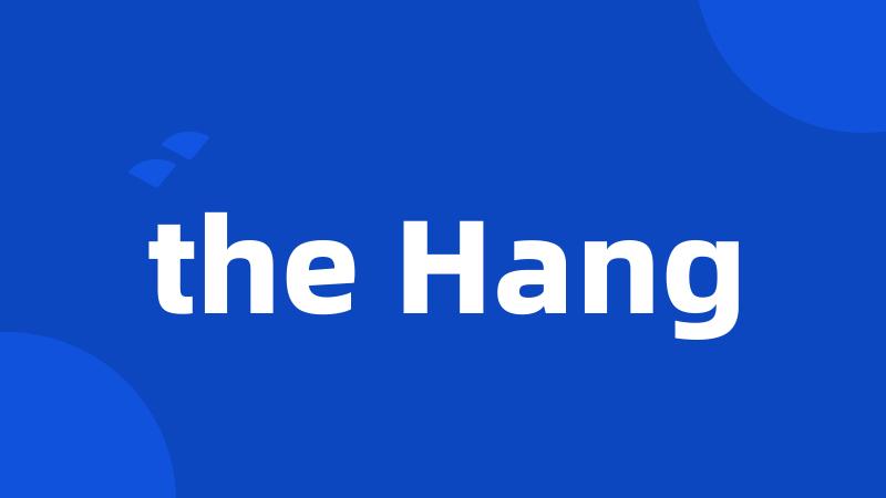 the Hang