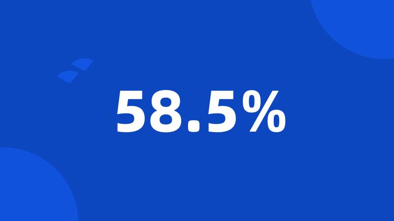 58.5%