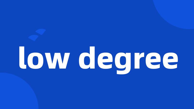 low degree