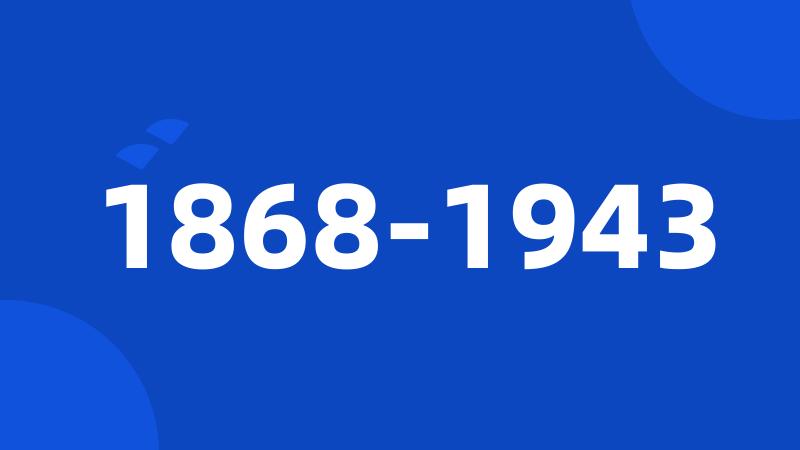 1868-1943