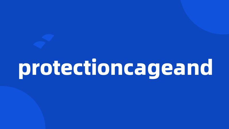 protectioncageand