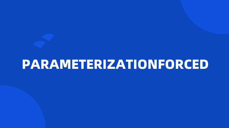 PARAMETERIZATIONFORCED