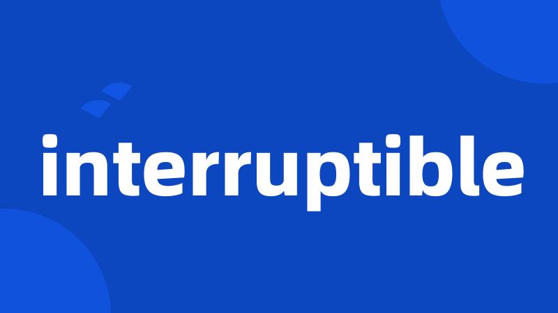 interruptible