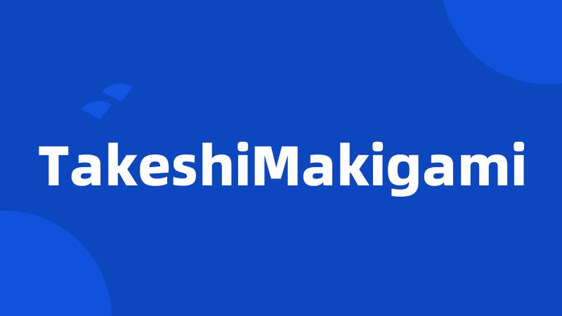 TakeshiMakigami