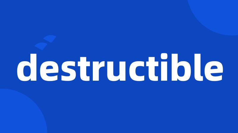 destructible