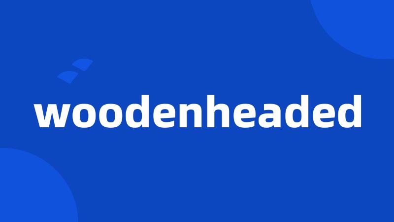 woodenheaded