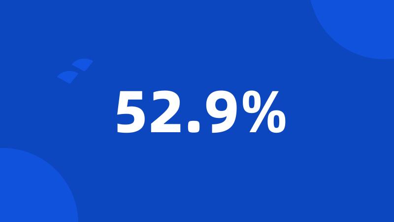 52.9%