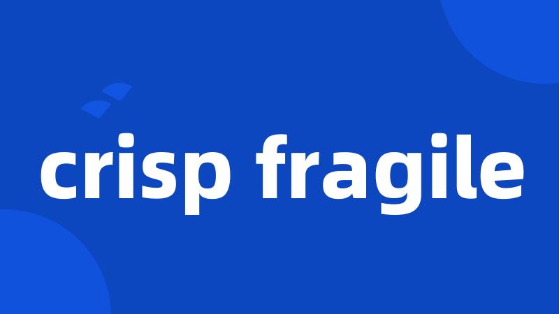 crisp fragile