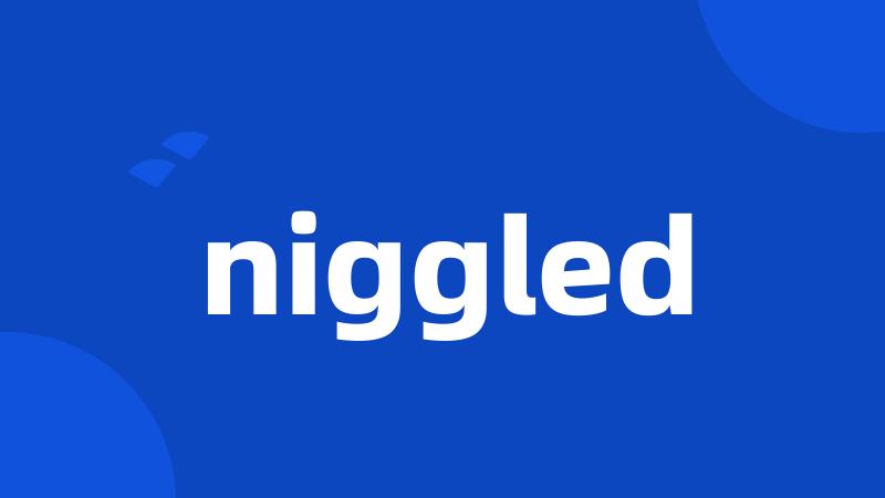 niggled
