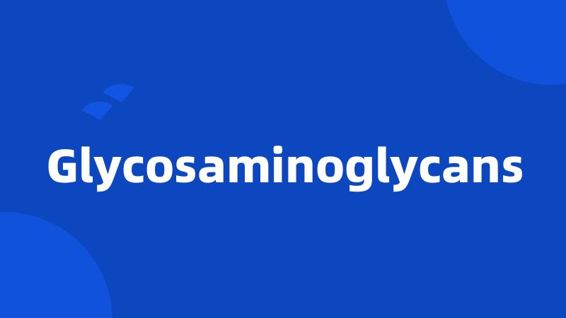 Glycosaminoglycans