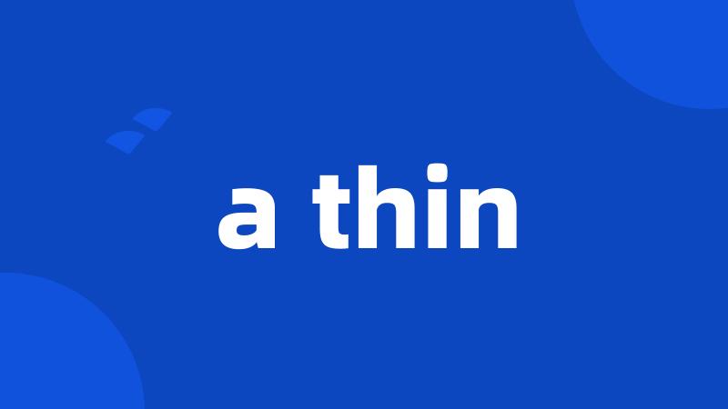a thin