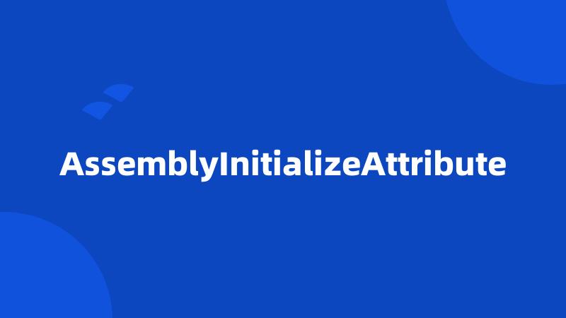 AssemblyInitializeAttribute