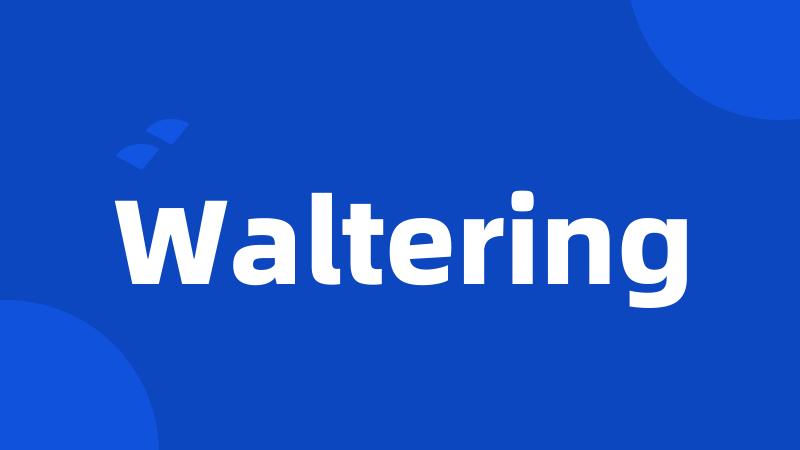 Waltering