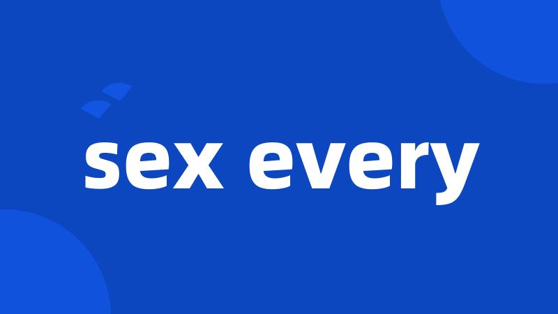 sex every