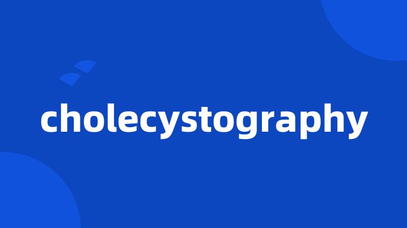 cholecystography