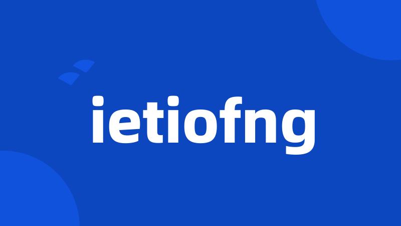 ietiofng