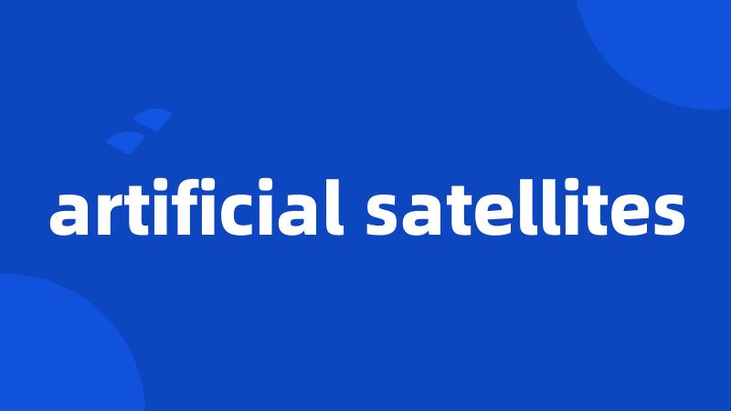 artificial satellites