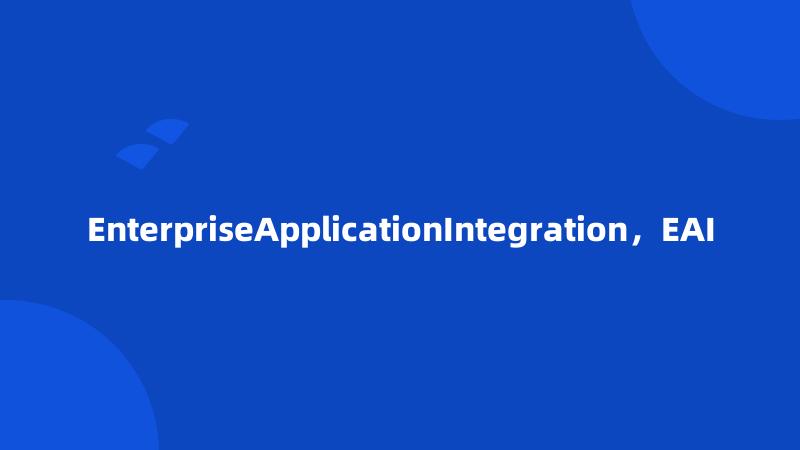 EnterpriseApplicationIntegration，EAI