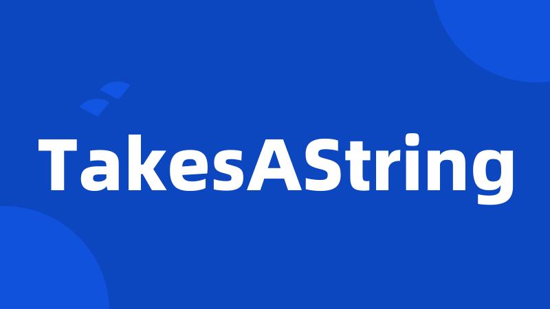 TakesAString