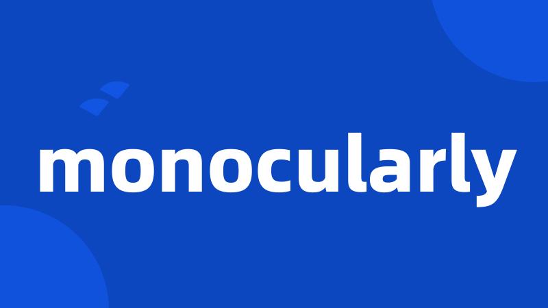 monocularly