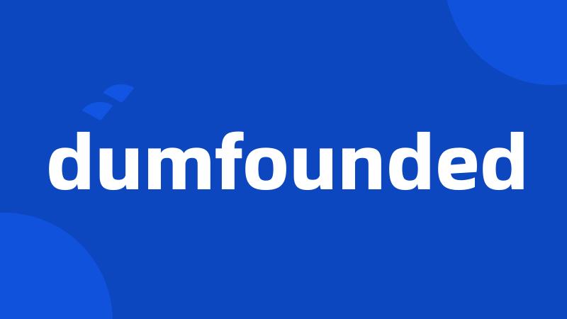 dumfounded