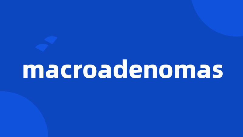 macroadenomas