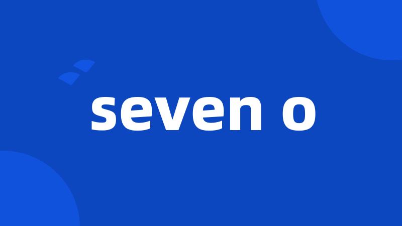 seven o