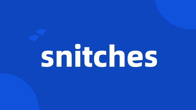 snitches